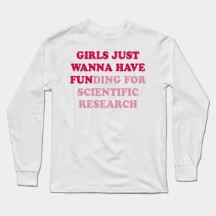 girls just wanna have funding for scientific research Long Sleeve T-Shirt